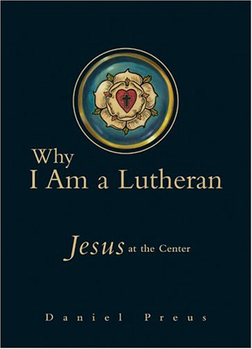 Why I Am a Lutheran Jesus at the Center  2004 9780758605146 Front Cover