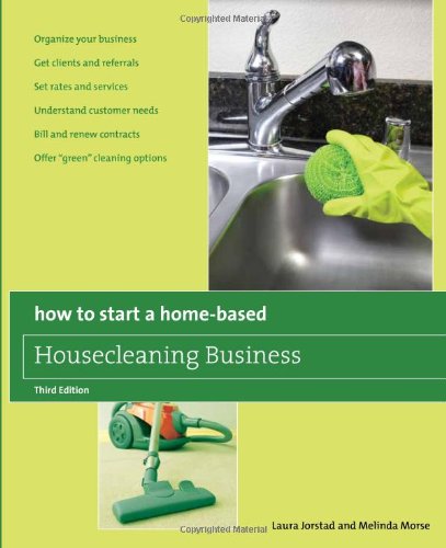 How to Start a Home-Based Housecleaning Business Organize Your Business - Get Clients and Referrals - Set Rates and Services - Understand Customer Needs - Bill and Renew Contracts - Offer Green Cleaning Options 3rd 9780762750146 Front Cover