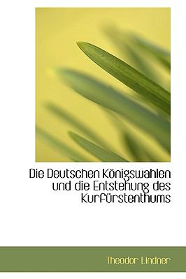 Die Deutschen K÷Nigswahlen und Die Entstehung des Kurfnrstenthums  2009 9781110101146 Front Cover