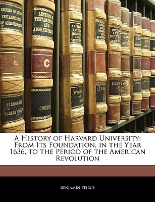 History of Harvard University : From Its Foundation, in the Year 1636, to the Period of the American Revolution N/A 9781146119146 Front Cover