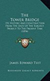 Tower Bridge Its History and Construction from the Date of the Earliest Project to the Present Time (1894) N/A 9781169129146 Front Cover