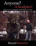 Anyone? A Sculptor! How to be a Sculptor in 30 Days or Less  2010 9781434379146 Front Cover