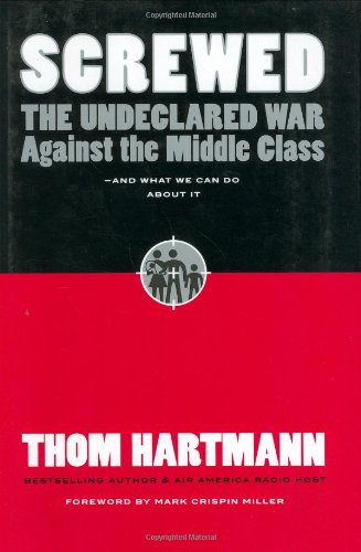 Screwed The Undeclared War Against the Middle Class -- and What We Can Do about It  2006 9781576754146 Front Cover