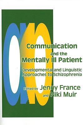 Communication and the Mentally Ill Patient Developmental and Linguistic Approaches to Schizophrenia  1996 9781853024146 Front Cover
