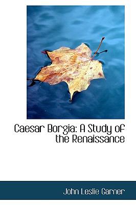 Caesar Borgia: A Study of the Renaissance  2009 9781103641147 Front Cover