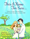 This I Know for Sure... A Story of How God Answered a Couple's Prayer Through an Adopted Child N/A 9781480180147 Front Cover