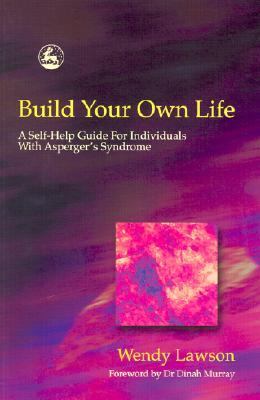 Build Your Own Life A Self-Help Guide for Individuals with Asperger Syndrome  2003 9781843101147 Front Cover