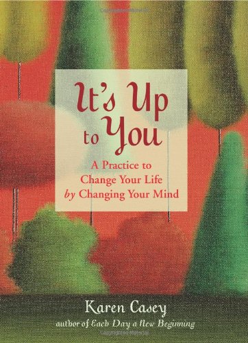 It's up to You A Practice to Change Your Life by Changing Your Mind (from the Author of Each Day a New Beginning and Let Go Now)  2007 9781573243148 Front Cover