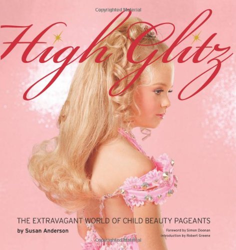 High Glitz The Extravagant World of Child Beauty Pageants  2009 9781576875148 Front Cover