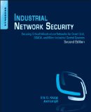 Industrial Network Security Securing Critical Infrastructure Networks for Smart Grid, SCADA, and Other Industrial Control Systems 2nd 2015 9780124201149 Front Cover