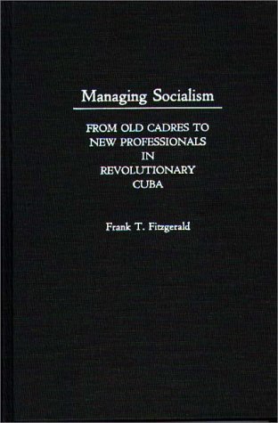 Managing Socialism From Old Cadres to New Professionals in Revolutionary Cuba  1990 9780275934149 Front Cover