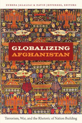 Globalizing Afghanistan Terrorism, War, and the Rhetoric of Nation Building  2011 9780822350149 Front Cover