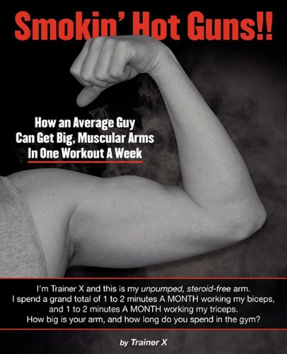 Smokin' Hot Guns!! How an Average Guy Can Get Big, Muscular Arms in One Workout A Week N/A 9781608449149 Front Cover