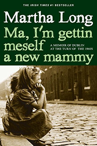 Ma, I'm Gettin Meself a New Mammy A Memoir of Dublin at the Turn of The 1960s N/A 9781609806149 Front Cover