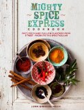 Mighty Spice Express Cookbook Fast, Fresh, and Full-On Flavors from Street Foods to the Spectacular N/A 9781848991149 Front Cover