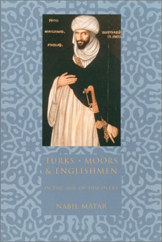 Turks, Moors, and Englishmen in the Age of Discovery   2000 (Reprint) 9780231110150 Front Cover