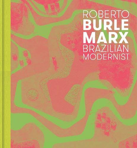 Roberto Burle Marx Brazilian Modernist  2016 9780300212150 Front Cover