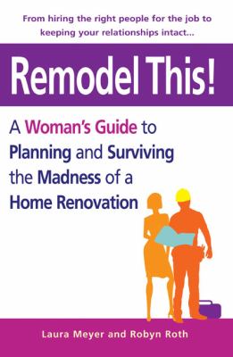 Remodel This! A Woman's Guide to Planning and Surviving the Madness of a Home Renovation  2007 9780399533150 Front Cover
