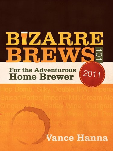 Bizarre Brews 101 For the Adventurous Home Brewer  2011 9781462003150 Front Cover