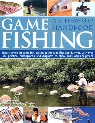 Game Fishing A Step-by-Step Handbook: Expert Advice on Game Fish, Casting Techniques, Flies and Fly Tying, with over 280 Practical Photographs and Diagrams to Show Skills and Equipment  2007 9781844764150 Front Cover