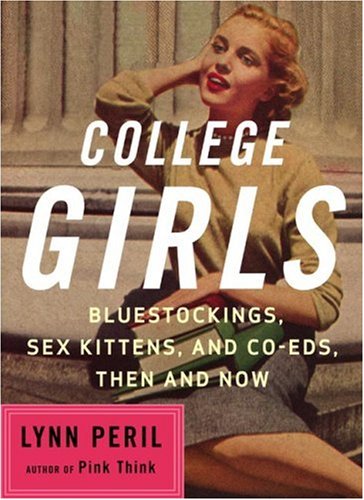College Girls Bluestockings, Sex Kittens, and Co-Eds, Then and Now  2006 9780393327151 Front Cover