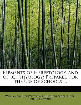 Elements of Herpetology, and of Ichthyology Prepared for the Use of Schools ... N/A 9780554627151 Front Cover