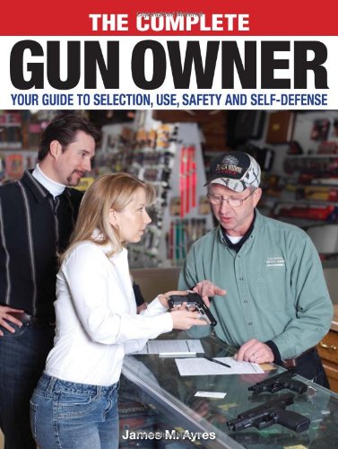Complete Gun Owner Your Guide to Selection, Use, Safety and Self-Defense  2008 9780896897151 Front Cover