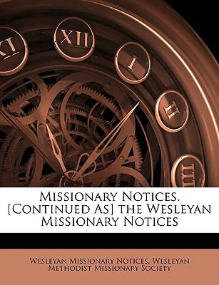 Missionary Notices [Continued As] the Wesleyan Missionary Notices N/A 9781147439151 Front Cover