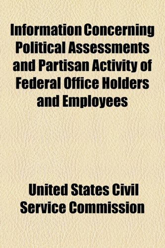 Information Concerning Political Assessments and Partisan Activity of Federal Office Holders and Employees  2010 9781153957151 Front Cover