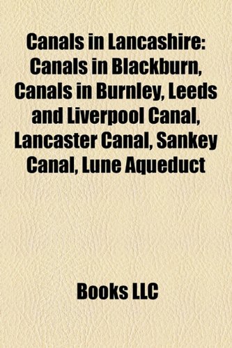 Canals in Lancashire : Canals in Blackburn, Canals in Burnley, Leeds and Liverpool Canal, Lancaster Canal, Sankey Canal, Lune Aqueduct  2010 9781156349151 Front Cover