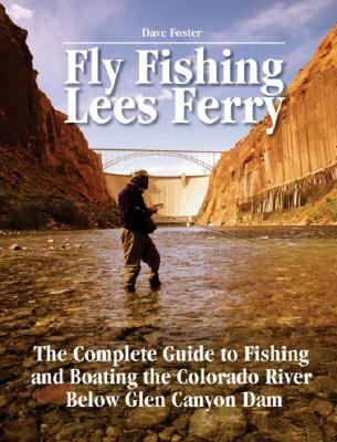 Fly Fishing Lees Ferry The Complete Guide to Fishing and Boating the Colorado River below Glen Canyon Dam N/A 9781892469151 Front Cover