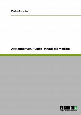 Alexander Von Humboldt und Die Medizin  N/A 9783640316151 Front Cover