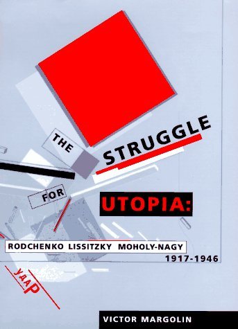 Struggle for Utopia Rodchenko, Lissitzky, Moholy-Nagy, 1917-1946  1997 9780226505152 Front Cover