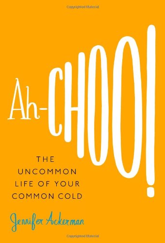 Ah-Choo! The Uncommon Life of Your Common Cold  2010 9780446541152 Front Cover