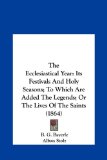 Ecclesiastical Year Its Festivals and Holy Seasons; to Which Are Added the Legends; or the Lives of the Saints (1864) N/A 9781161698152 Front Cover