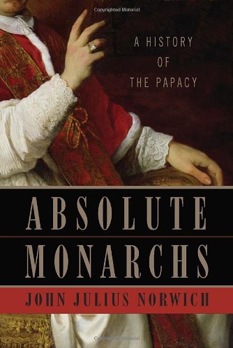 Absolute Monarchs A History of the Papacy  2011 9781400067152 Front Cover