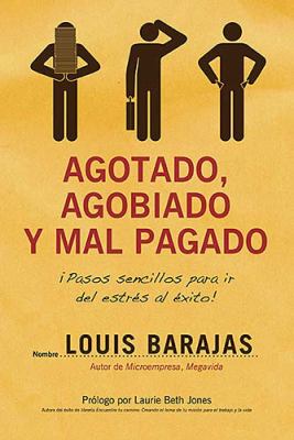 Agotado, Agobiado y Mal Pagado Simple Steps to Go from Stress to Success  2008 9781602551152 Front Cover