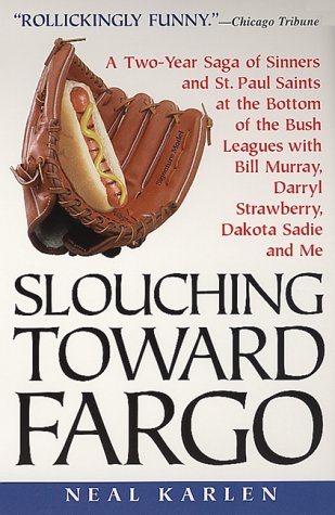 Slouching Toward Fargo A Two-Year Saga of Sinners and St. Paul Saints at the Bottom of the Bush Leagues with Bill Murray, Darryl Strawberry, Dakota Sadie and Me N/A 9780380792153 Front Cover