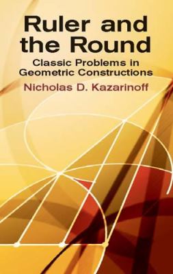 Ruler and the Round Classic Problems in Geometric Constructions  2002 (Unabridged) 9780486425153 Front Cover