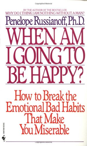 When Am I Going to Be Happy? How to Break the Emotional Bad Habits That Make You Miserable N/A 9780553282153 Front Cover