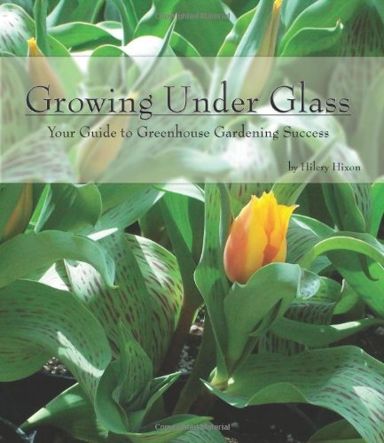 Growing under Glass Your Guide to Greenhouse Gardening Success  2009 9781439233153 Front Cover