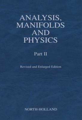 Analysis, Manifolds and Physics, Part II - Revised and Enlarged Edition   2000 9780080527154 Front Cover