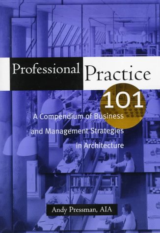 Professional Practice 101 A Compendium of Business and Management Strategies in Architecture 1st 1997 9780471130154 Front Cover