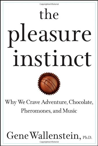 Pleasure Instinct Why We Crave Adventure, Chocolate, Pheromones, and Music  2009 9780471619154 Front Cover