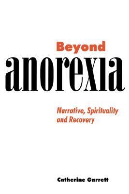 Beyond Anorexia Narrative, Spirituality and Recovery  1998 9780521620154 Front Cover