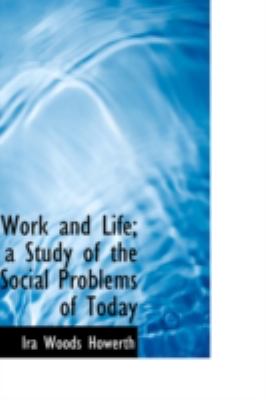 Work and Life: A Study of the Social Problems of Today  2008 9780559634154 Front Cover