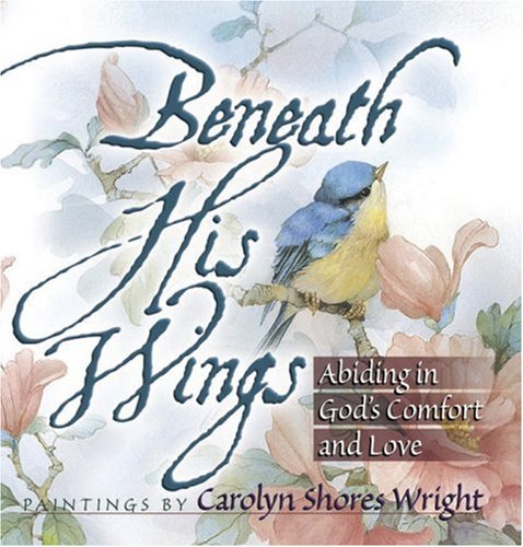 Beneath His Wings Abiding in God's Comfort and Love  1999 9780736901154 Front Cover