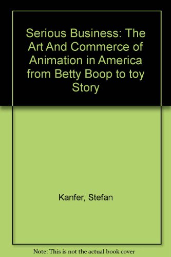 Serious Business : The Art and Commerce of Animation in America from Betty Boop to Toy Story  1997 (Reprint) 9780756785154 Front Cover