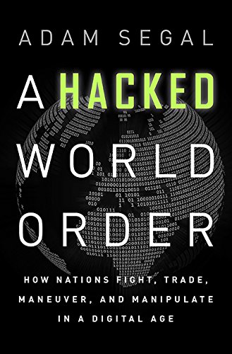 Hacked World Order How Nations Fight, Trade, Maneuver, and Manipulate in the Digital Age  2016 9781610394154 Front Cover