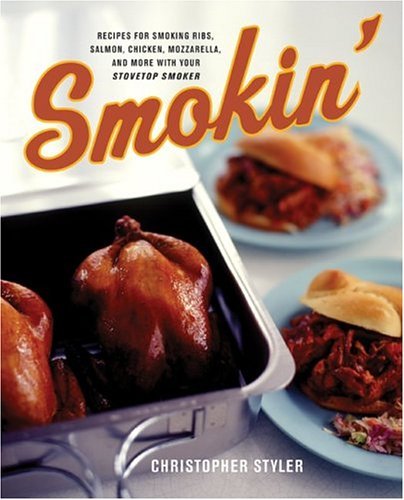 Smokin' Recipes for Smoking Ribs, Salmon, Chicken, Mozzarella, and More with Your Stovetop Smoker  2003 9780060548155 Front Cover